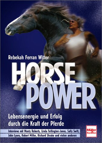 Horse Power. Lebensenergie und Erfolg durch die Kraft der Pferde. (9783275013647) by Witter, Rebekah Ferran; Roberts, Monty; Tellington-Jones, Linda; Swift, Sally; Lyons, John; Miller, Robert; Shrake, Richard.