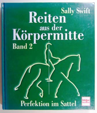 Reiten aus der KÃ¶rpermitte. Bd. 2 Perfektion im Sattel (9783275014064) by Swift, Sally