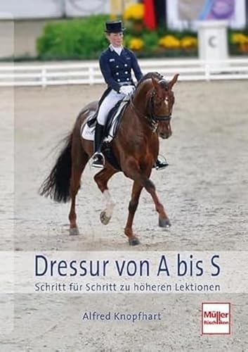 Imagen de archivo de Dressur von A bis S: Schritt fr Schritt zu hheren Lektionen: Mit dem rittigen Pferd zu hheren Lektionen a la venta por medimops