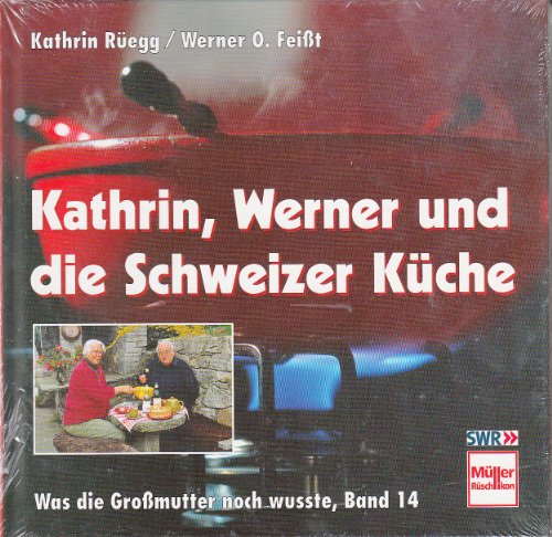 Kathrin, Werner und die Schweizer Küche. Werner O. Feißt, Was die Großmutter noch wußte - Rüegg, Kathrin