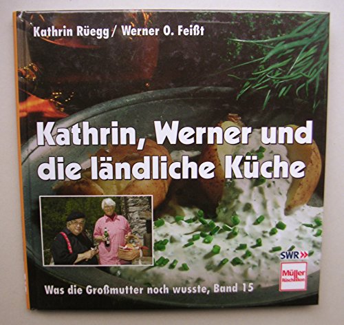 Was die Großmutter noch wußte, Bd. 15. Kathrin, Werner und die ländliche Küche. - Rüegg, Kathrin, Feißt, Werner O.