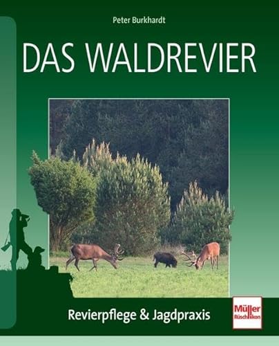 Das Waldrevier : Revierpflege & Jagdpraxis - Peter Burkhardt