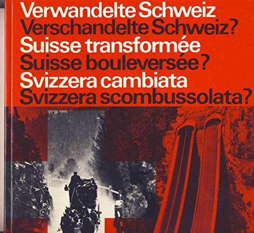 Verwandelte Schweiz, verschandelte Schweiz? Suisse transformee, Suisse bouleversee, Svizzera camb...