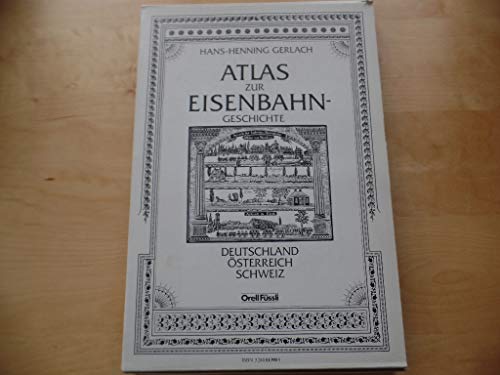 9783280013908: Atlas zur Eisenbahngeschichte: Deutschland, Osterreich, Schweiz (German Edition)