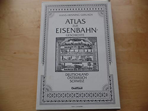 9783280013908: Atlas zur Eisenbahngeschichte: Deutschland, Österreich, Schweiz (German Edition)