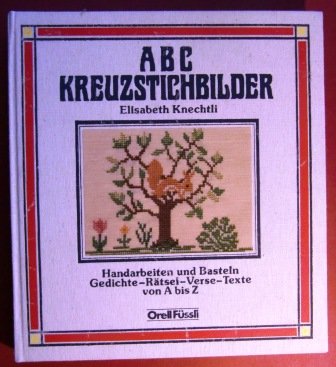 ABC Kreuzstichbilder : Handarbeiten u. Basteln, Gedichte, Rätsel, Verse, Texte v. A bis Z