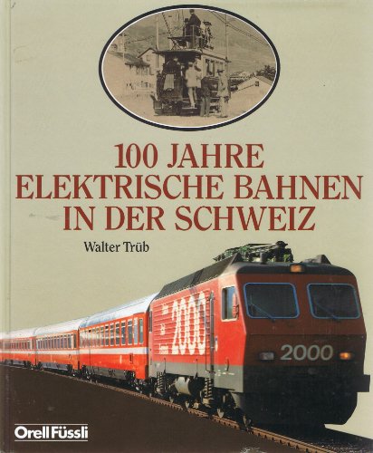 100 Jahre elektrische Bahnen in der Schweiz.