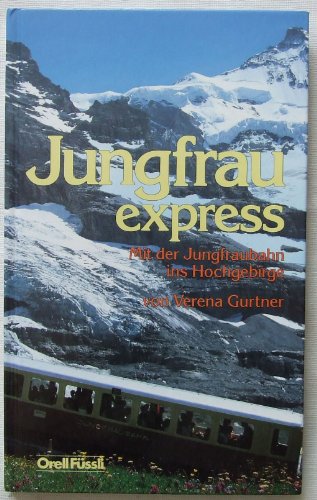 9783280018590: Jungfrauexpress. Mit der Jungfraubahn ins Hochgebi