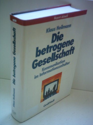 Imagen de archivo de Die betrogene Gesellschaft: Kommunikation im Informationszeitalter (Report aktuell) Heilmann, Klaus a la venta por tomsshop.eu