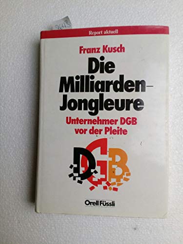 9783280019962: Die Milliarden-Jongleure. Unternehmer DGB vor der Pleite.