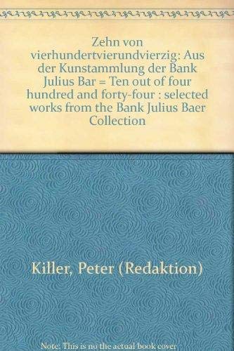 Zehn von vierhundertvierundvierzig: Aus der Kunstammlung der Bank Julius Ba?r = Ten out of four h...