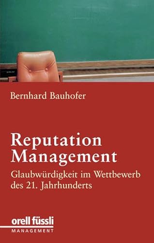 Reputation Management. Glaubwürdigkeit im Wettbewerb des 21. Jahrhunderts - Bauhofer, Bernhard