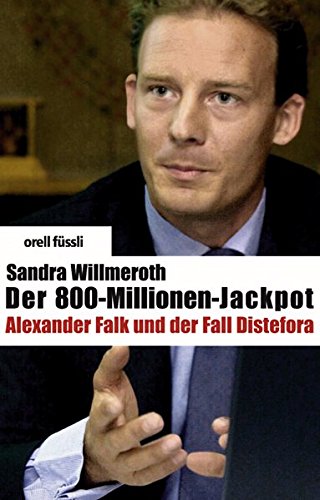 Der 800-Millionen-Jackpot : Alexander Falk und der Fall Distefora. - Willmeroth, Sandra