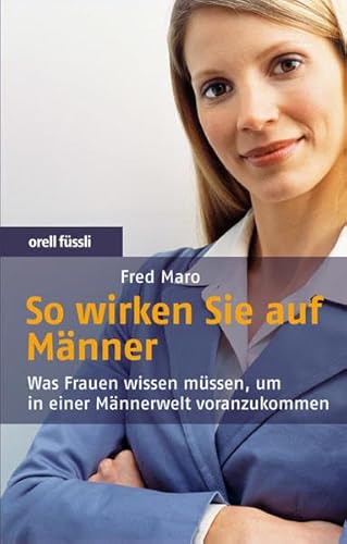 Beispielbild fr So wirken Sie auf Mnner: Was Frauen wissen mssen, um in einer Mnnerwelt voranzukommen zum Verkauf von medimops