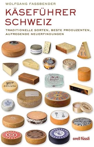 Käseführer Schweiz: Traditionelle Sorten, beste Produzenten, aufregende Neuerfindungen - Wolfgang Fassbender