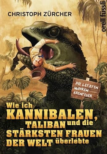 Wie ich Kannibalen, Taliban und die stÃ¤rksten Frauen der Welt Ã¼berlebte (9783280054932) by Christoph ZÃ¼rcher