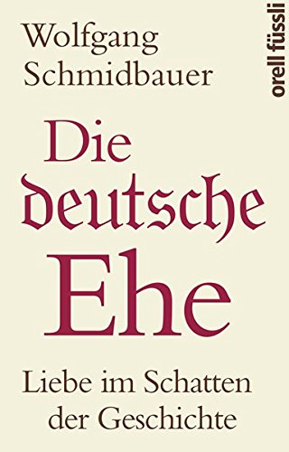 Die deutsche Ehe Liebe im Schatten der Geschichte - Schmidbauer, Wolfgang