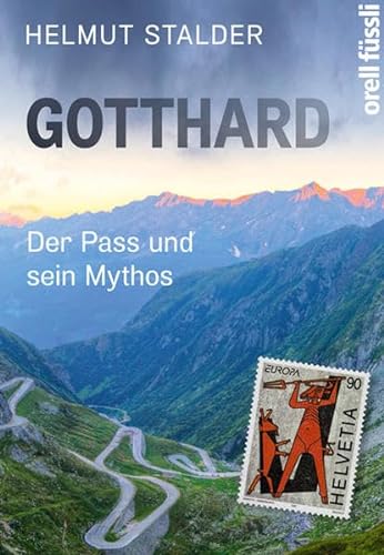 Gotthard: Der Pass und sein Mythos - Stalder, Helmut