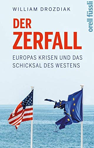 Der Zerfall, Europas Krisen und das Schicksal des Westens, Aus dem Amerikanischen von Astrid Gravert & Hans-Peter Remmler, - Drozdiak, William