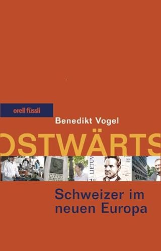 Ostwärts : Schweizer im neuen Europa. Benedikt Vogel - Vogel, Benedikt (Verfasser)