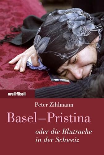 Beispielbild fr Basel - Pristina: Oder die Blutrache in der Schweiz zum Verkauf von Buchmarie