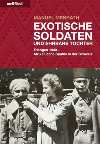 Exotische Soldaten und ehrbare Töchter: Triengen 1940 - Afrikanische Spahis in der Schweiz - Manuel Menrath