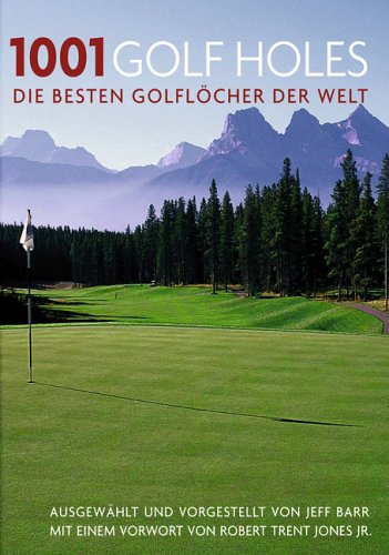 1001 Golf Holes. Die besten Golflöcher der Welt.