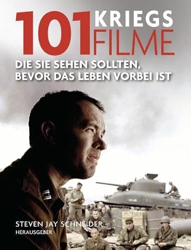 101 Kriegsfilme: Die Sie sehen sollten, bevor das Leben vorbei ist. Ausgewählt und vorgestellt von 35 internationalen Filmkritikern - Steven, J. Schneider