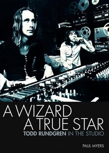 A Wizard, a True Star : Todd Rundgren in the Studio - Paul Myers