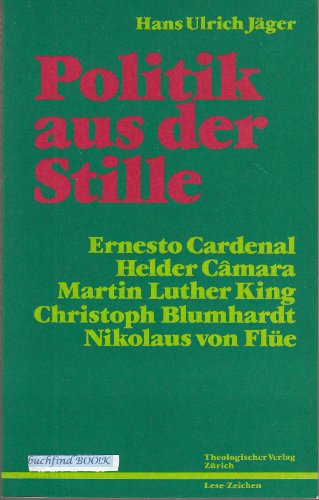 Politik aus der Stille. Ernesto Cardenal, Dom Helder Câmara, Martin Luther King, Christoph Blumha...