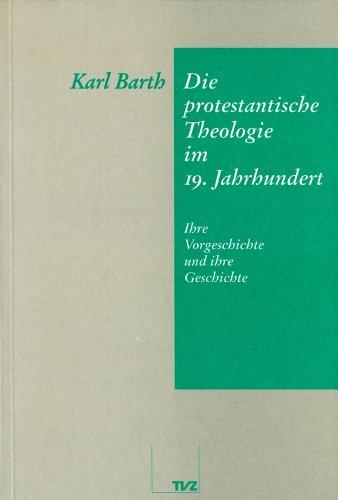 Die Protestantische Theologie Im 19. Jahrhundert: Ihre Vorgeschichte Und Ihre Geschichte (German Edition) (9783290114930) by Barth, Karl