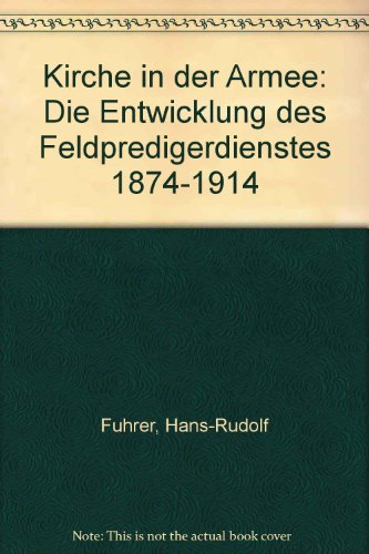 Kirche in der Armee: Die Entwicklung des Feldpredigerdienstes, 1874-1914 (German Edition) (9783290115647) by Fuhrer, Hans Rudolf