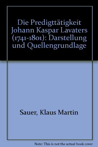 Die Predigttätigkeit Johann Kaspar Lavaters (1741-1801). Darstellung und Quellengrundlage.