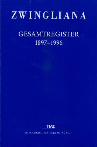 9783290171629: Zwingliana. Beitrage Zur Geschichte Zwinglis, Der Reformation Und Des Protestantismus in Der Schweiz / Zwingliana Gesamtregister 1897-1996