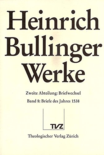 Heinrich Bullinger Werke: Zweite Abteilung Briefwechsel Band 8 Briefe des Jahres 1538 isbn 329017...