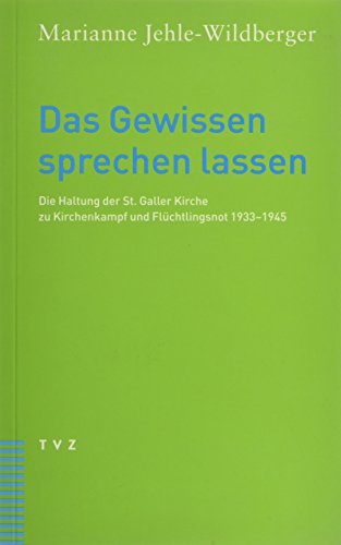 Stock image for Das Gewissen Sprechen Lassen: Die Haltung Der Evangelisch-Reformierten Kirche Des Kantons St. Gallen Zum Kirchenkampf, Zur Fluchtlingsnot Und Zur Fluchtlinhgspolitik 1933-1945 (German Edition) for sale by BuchZeichen-Versandhandel