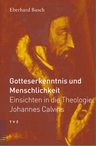 Gotteserkenntnis Und Menschlichkeit: Einsichten in Die Theologie Johannes Calvins (German Edition) (9783290173661) by Busch, Eberhard