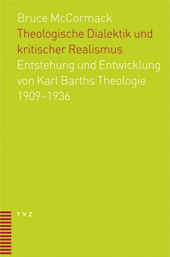 Theologische Dialektik und kritischer Realismus : Entstehung und Entwicklung von Karl Barths Theologie 1909-1936 - Bruce L. McCormack