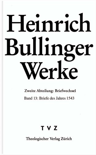 Stock image for Heinrich Bullinger Briefwechsel. Band 13: Briefe des Jahres 1543 (Heinrich Bullinger Werke, 2/13) for sale by Den Hertog BV