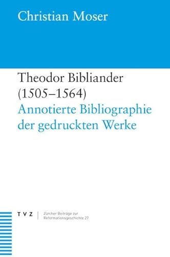 Beispielbild fr Theodor Bibliander (1505-1564): Annotierte Bibliographie der gedruckten Werke (Zrcher Beitrge zur Reformationsgeschichte, Band 27) zum Verkauf von Buchmarie
