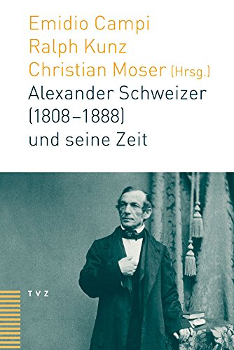 Alexander Schweizer (1808 - 1888) und seine Zeit. - Campi, Emidio; Kunz, Ralph; Moser, Christian (Hg)