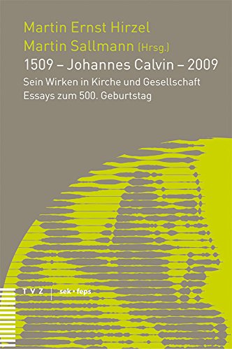 9783290174941: 1509 - Johannes Calvin - 2009: Sein Wirken in Kirche Und Gesellschaft Essays Zum 500. Geburtstag (Beitrage Zu Theologie, Ethik Und Kirche) (German Edition)