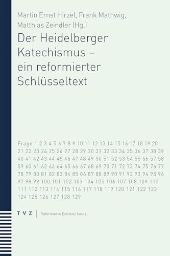 Der Heidelberger Katechismus - ein reformierter Schlüsseltext - Matthias Zeindler