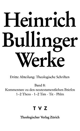 Stock image for Bullinger Heinrich, Werke: Abt. 3: Theologische Schriften. Bd. 8: Kommentar zu den neutestamentlichen Briefen / 1-2Thess - 1-2 Tim - Tit - Phlm (Heinrich Bullinger Werke, Band 8) Heinrich Bullinger for sale by online-buch-de