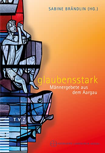 Stock image for Glaubensstark: Mannergebete Aus Dem Aargau for sale by Revaluation Books
