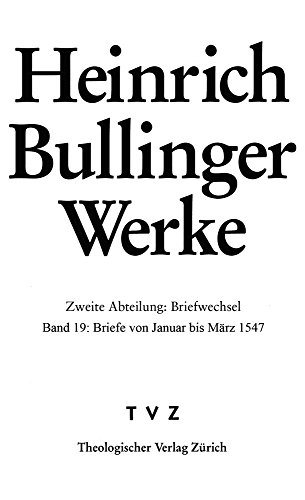 Stock image for Bullinger, Heinrich: Werke: Abt. 2: Briefwechsel. Bd. 19: Briefe von Januar bis Mrz 1547 (Heinrich Bullinger Werke) for sale by Norbert Kretschmann