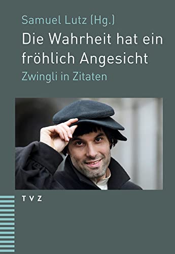 Stock image for Die Wahrheit hat ein frhlich Angesicht: Zwingli in Zitaten for sale by medimops