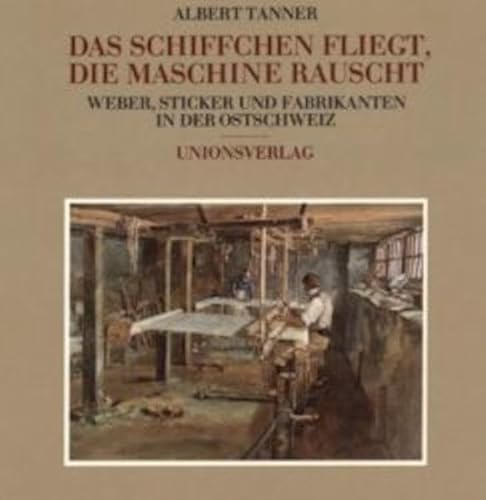 9783293000841: Das Schiffchen fliegt, die Maschine rauscht: Weber, Sticker und Unternehmer in der Ostschweiz (German Edition)