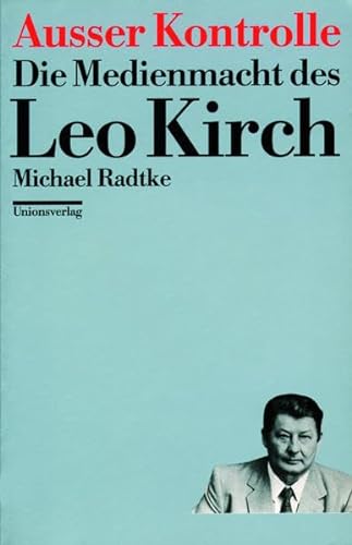 AuÃŸer Kontrolle. Die Medienmacht des Leo Kirch. (9783293002296) by Radtke, Michael