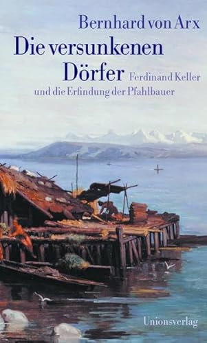 9783293003330: Die versunkenen Drfer - Ferdinand Keller und die Erfindung der Pfahlbauer